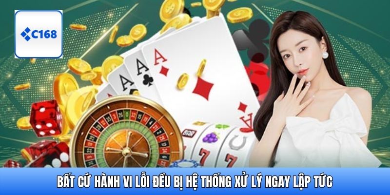 Bất cứ hành vi lỗi đều bị hệ thống xử lý ngay lập tức