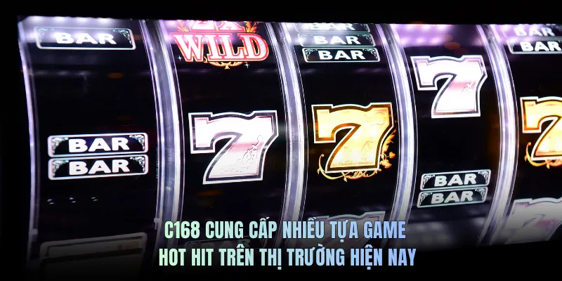 C168 cung cấp nhiều tựa game hot hit trên thị trường hiện nay