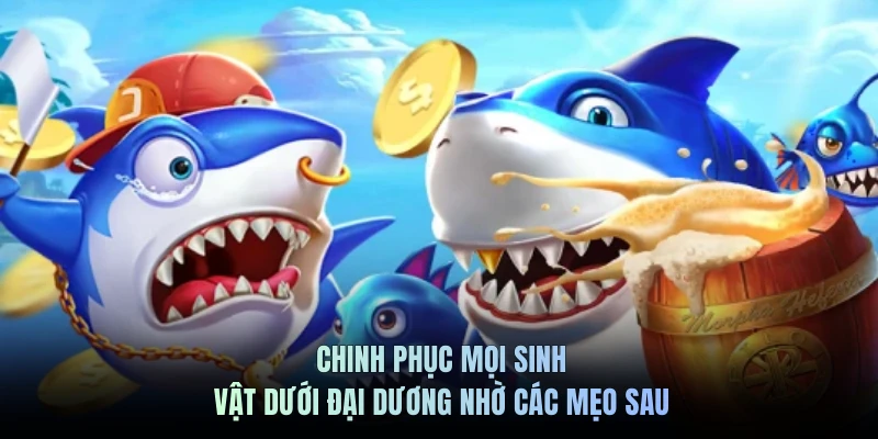 Chinh phục mọi sinh vật dưới đại dương nhờ các mẹo sau