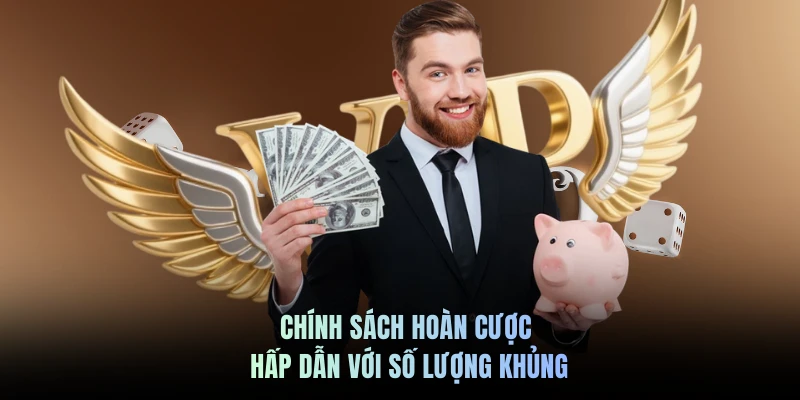 Chính sách hoàn cược hấp dẫn với số lượng khủng