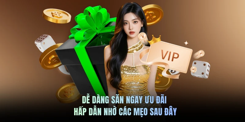 Dễ dàng săn ngay ưu đãi hấp dẫn nhờ các mẹo sau đây