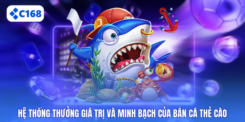 Hệ thống thưởng giá trị và minh bạch của bắn cá thẻ cào