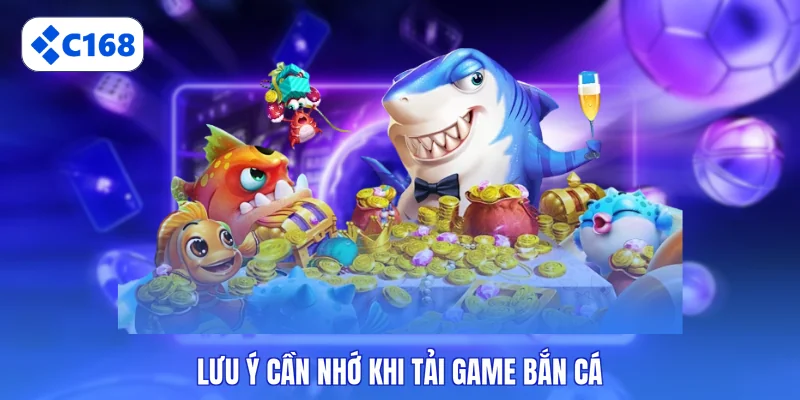 Lưu ý cần nhớ khi tải game bắn cá