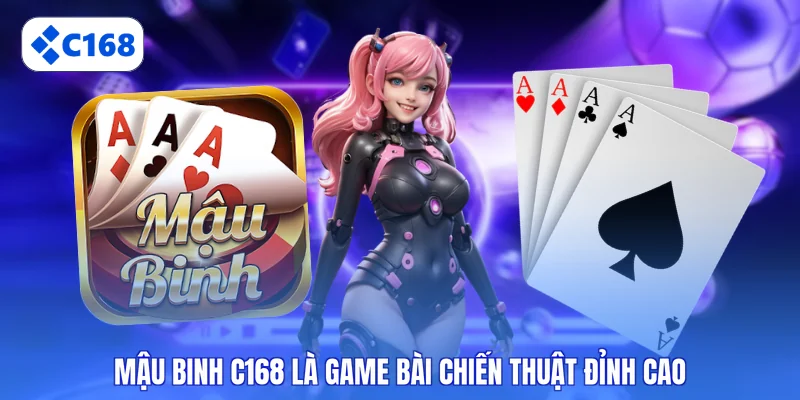 Mậu binh C168 là game bài chiến thuật đỉnh cao