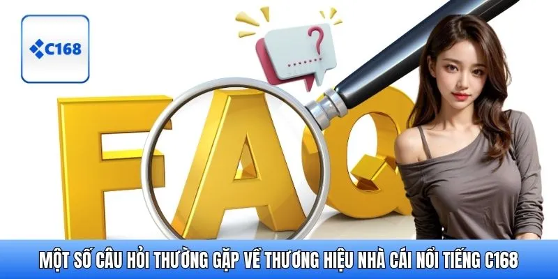 Một số câu hỏi thường gặp về thương hiệu nhà cái nổi tiếng C168