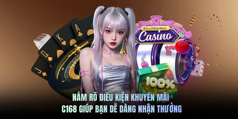 Nắm rõ điều kiện khuyến mãi C168 giúp bạn dễ dàng nhận thưởng