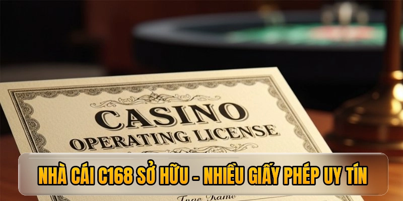 Nhà cái C168 sở hữu nhiều giấy phép uy tín