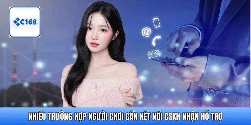 Nhiều trường hợp người chơi cần kết nối CSKH nhận hỗ trợ
