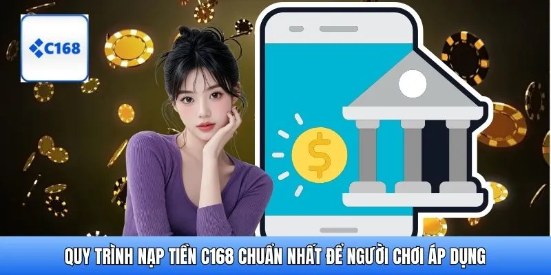 Quy trình nạp tiền C168 chuẩn nhất để người chơi áp dụng