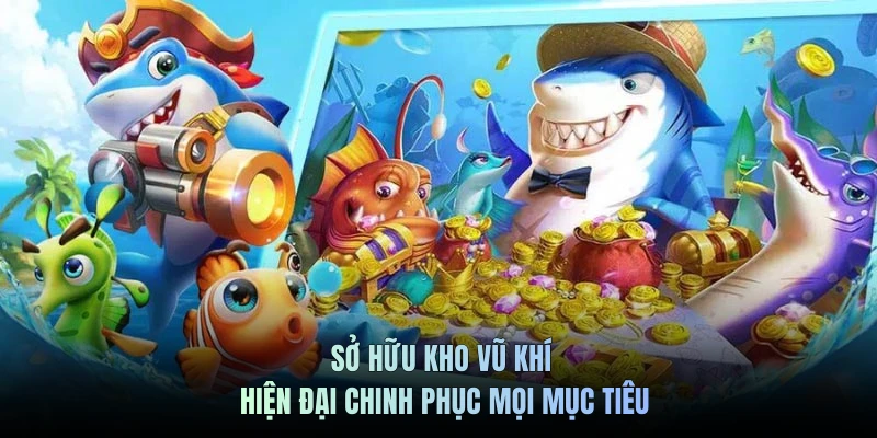 Sở hữu kho vũ khí hiện đại chinh phục mọi mục tiêu