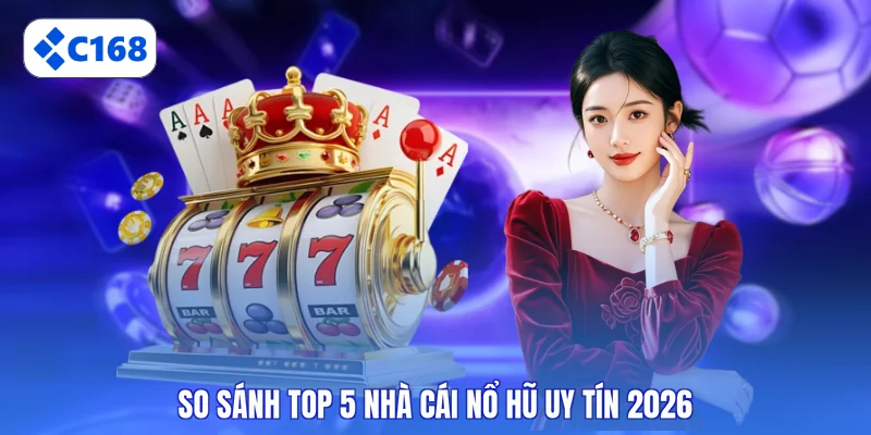 So sánh top 5 nhà cái nổ hũ uy tín 2026