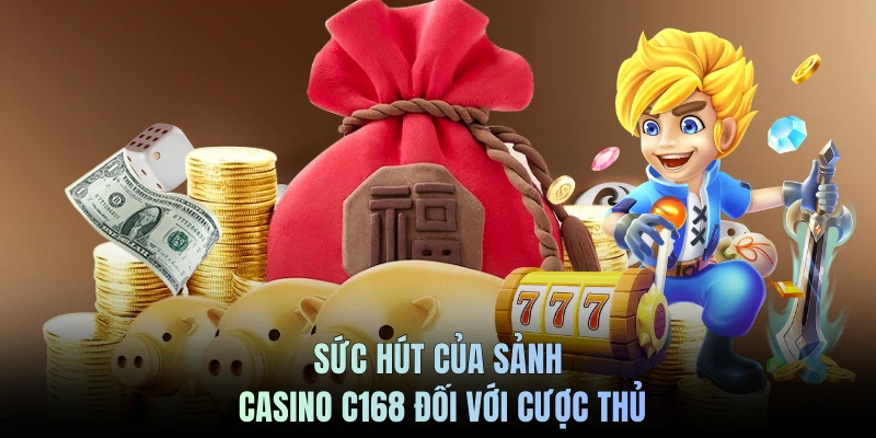 Sức hút của sảnh Casino C168 đối với cược thủ