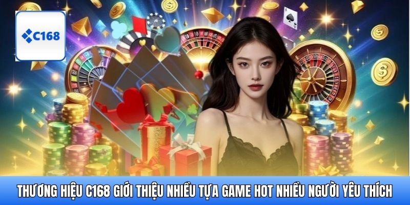 Nhà cái C168 giới thiệu nhiều tựa game hot nhiều người yêu thích