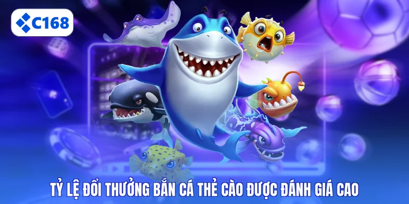 Tỷ lệ đổi thưởng Bắn cá thẻ cào được đánh giá cao