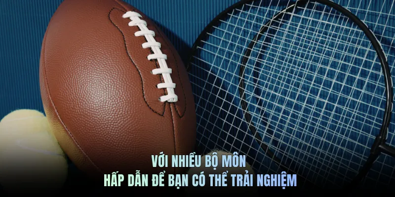 Với nhiều bộ môn hấp dẫn để bạn có thể trải nghiệm